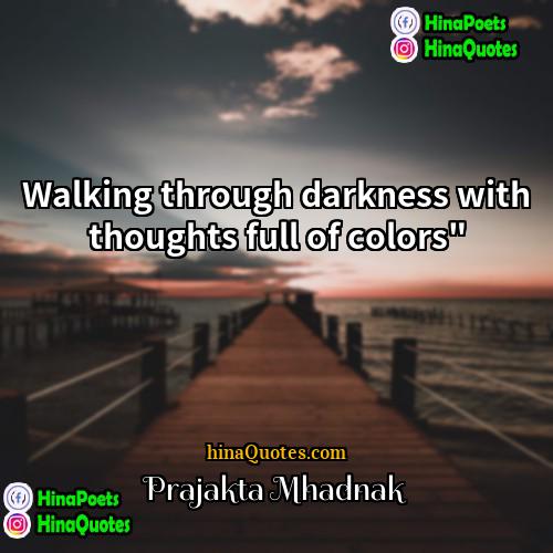 Prajakta Mhadnak Quotes | Walking through darkness with thoughts full of